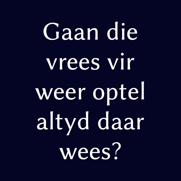 Gaan die vrees vir weer optel altyd daar wees