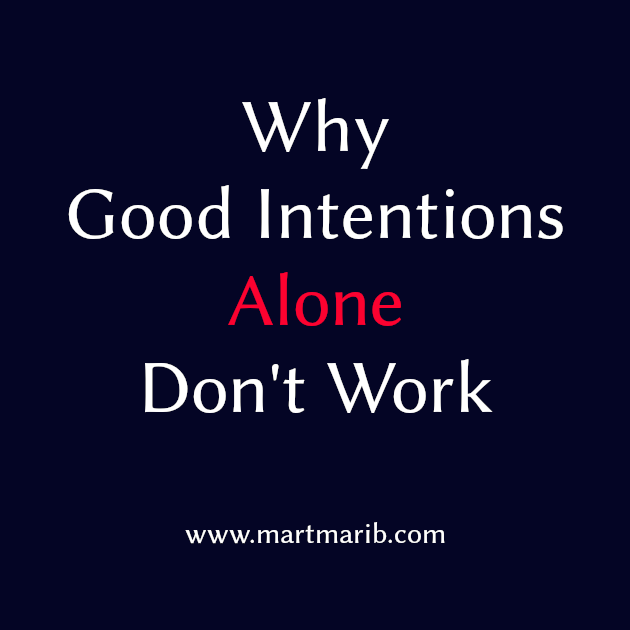 Why Good Intentions Alone Dont Work